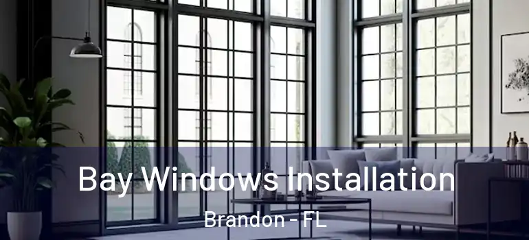  Bay Windows Installation Brandon - FL