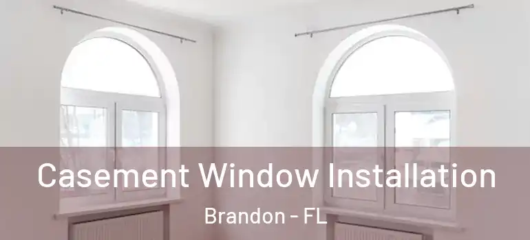  Casement Window Installation Brandon - FL