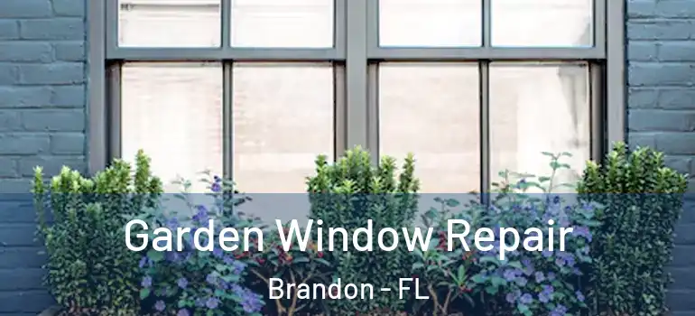  Garden Window Repair Brandon - FL