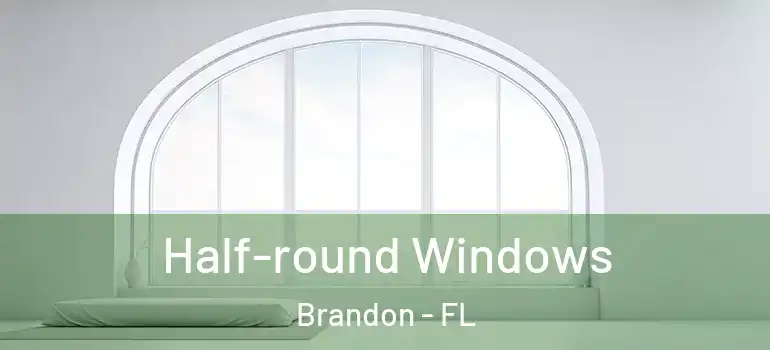  Half-round Windows Brandon - FL