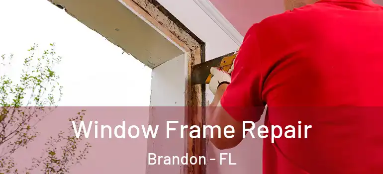  Window Frame Repair Brandon - FL